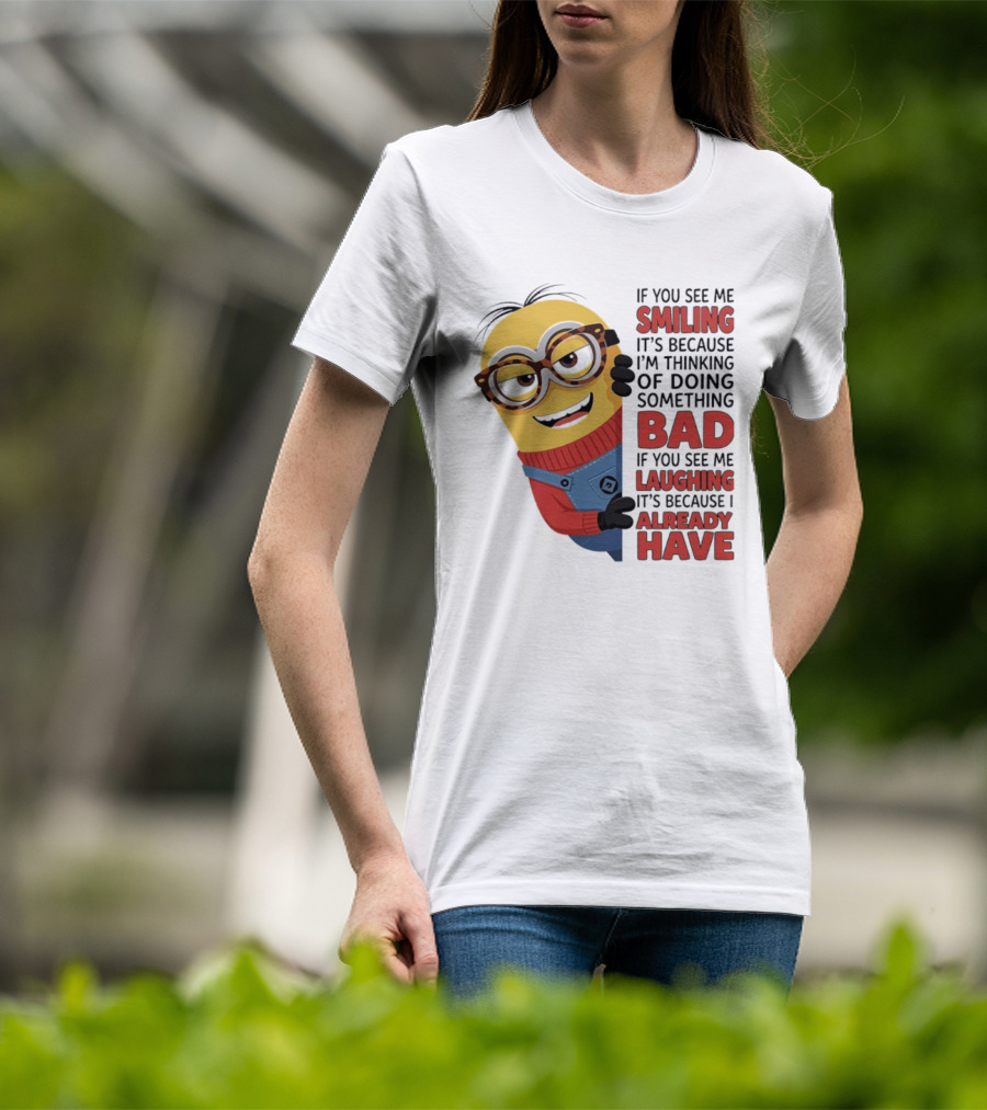 Minions If You See Me Smiling Thinking Of Doing Something Bad Laughing Already Have T-Shirt