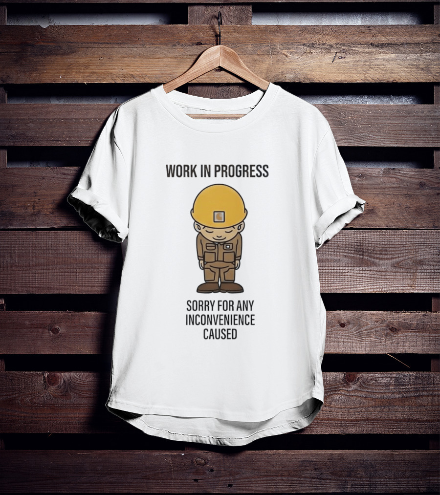 Work In Progress Sorry For Any Inconvenience Caused Construction Worker T-Shirt