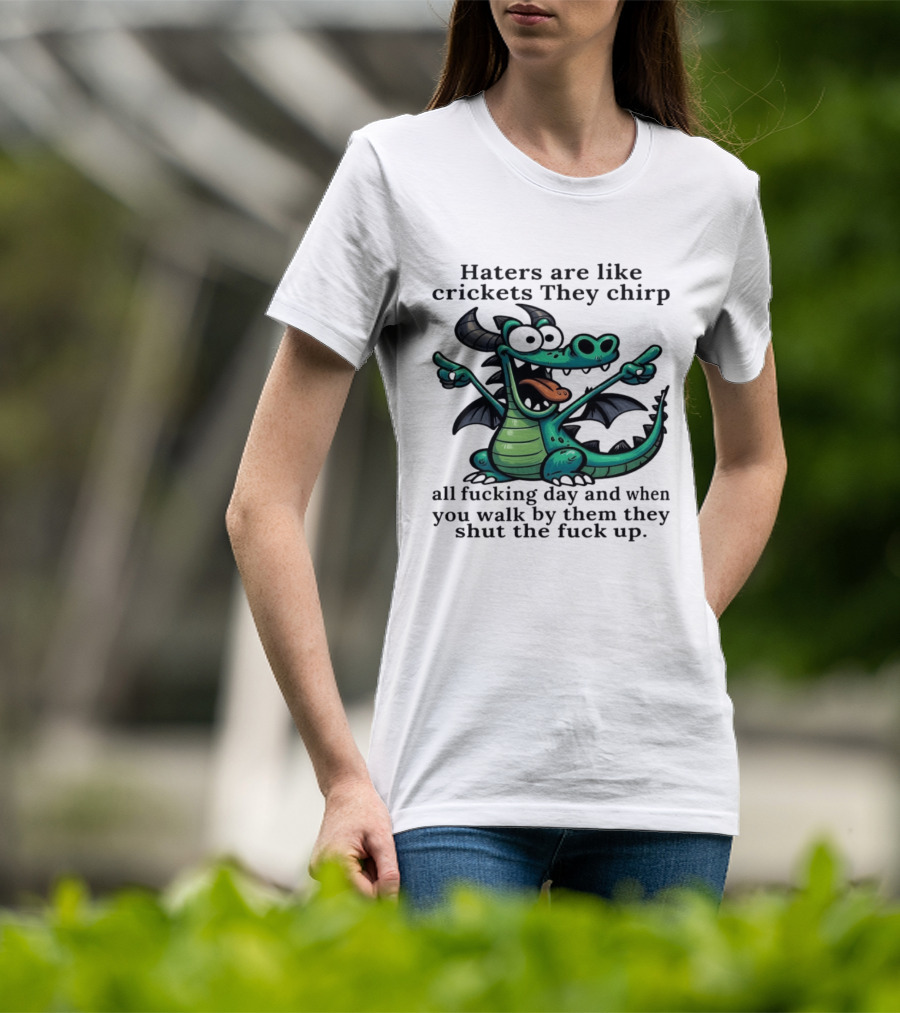 Haters Are Like Crickets Funny Dragon Humor T-Shirt