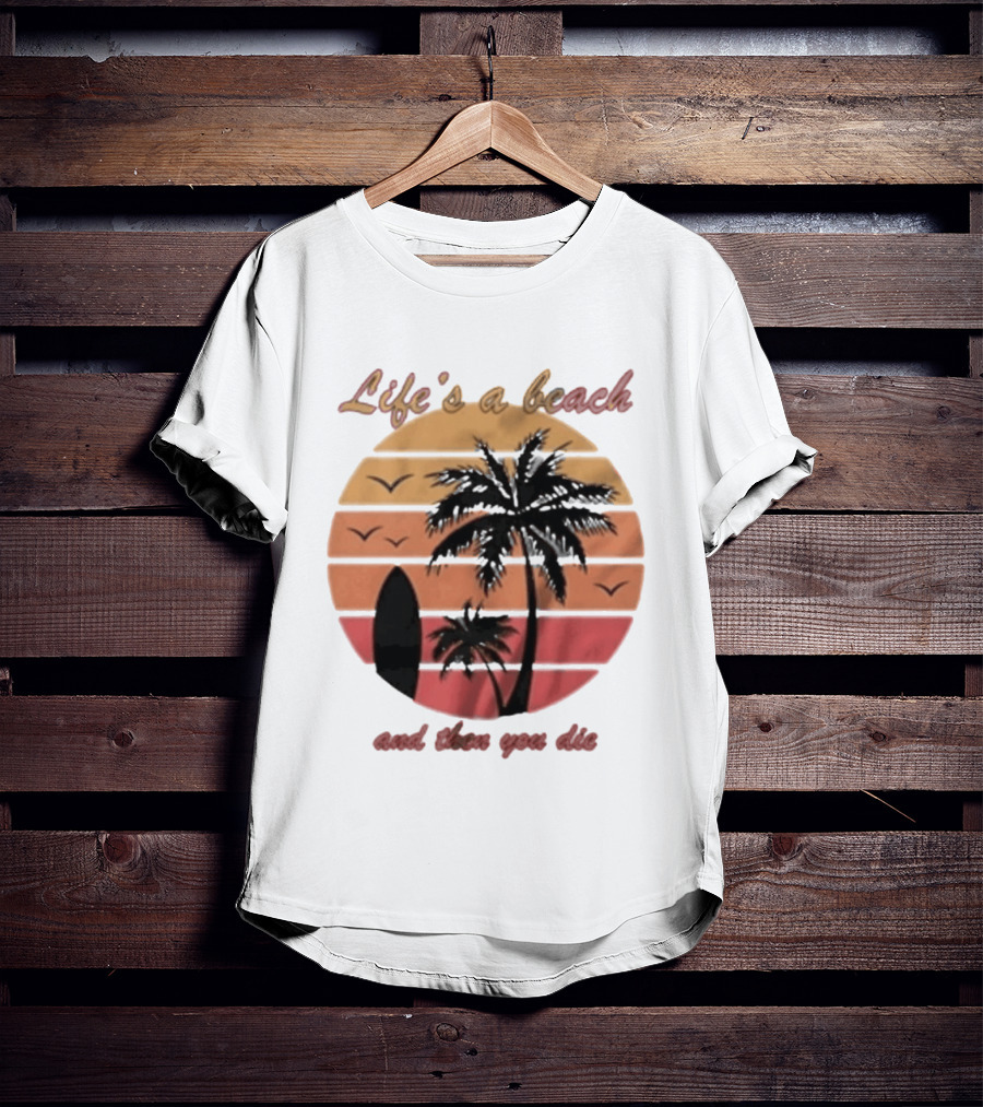 Life's A Beach And Then You Die Surfboard Palm Tree Sunset T-Shirt