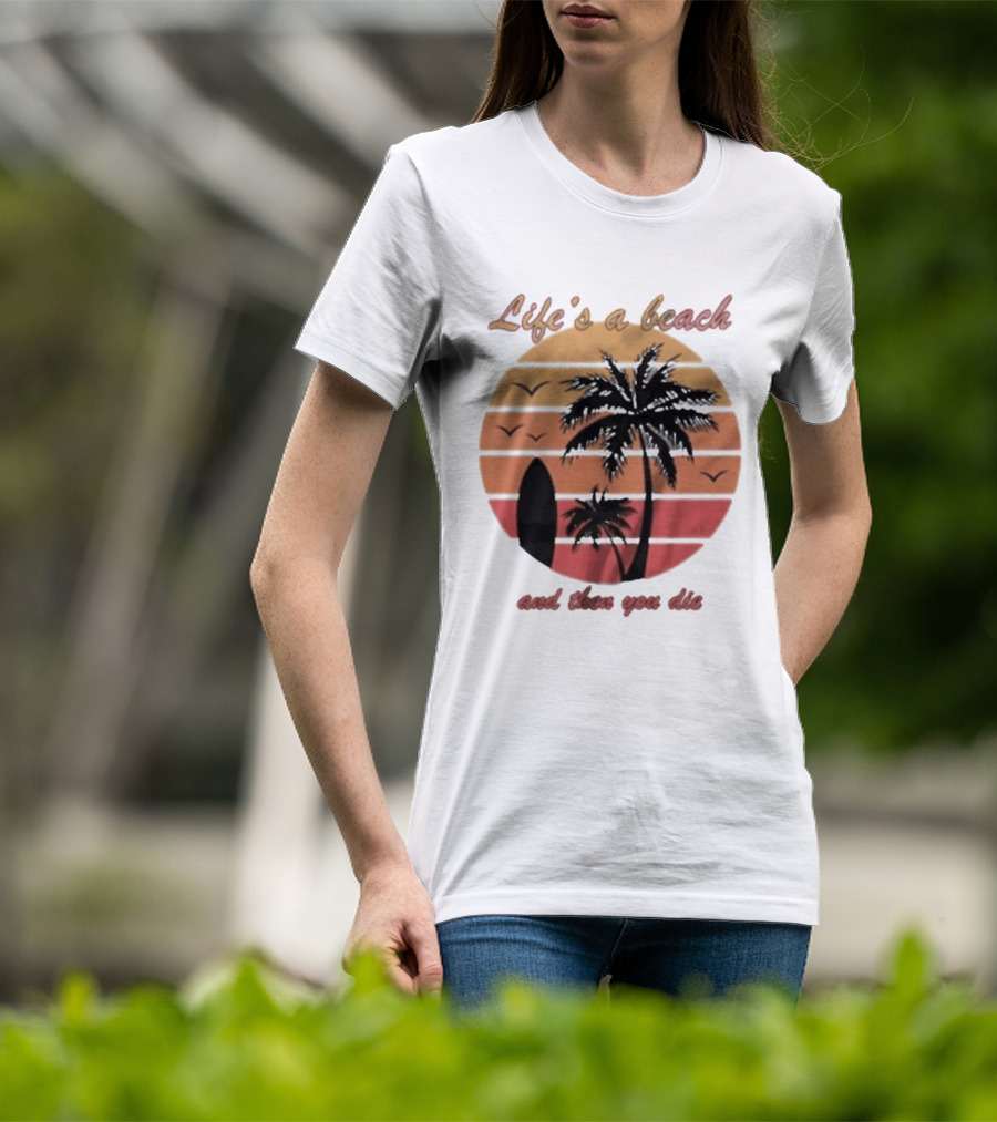 Life's A Beach And Then You Die Surfboard Palm Tree Sunset T-Shirt