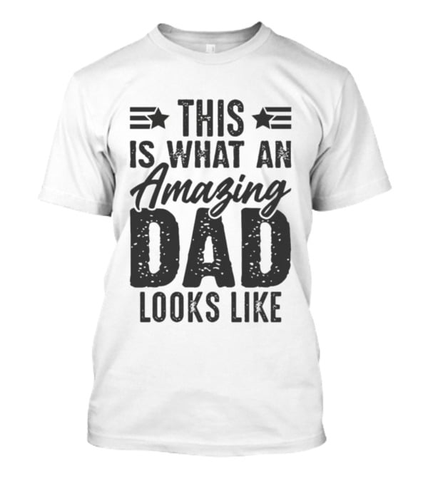 This Is What An Amazing Dad Looks Like Father's Day T-Shirt
