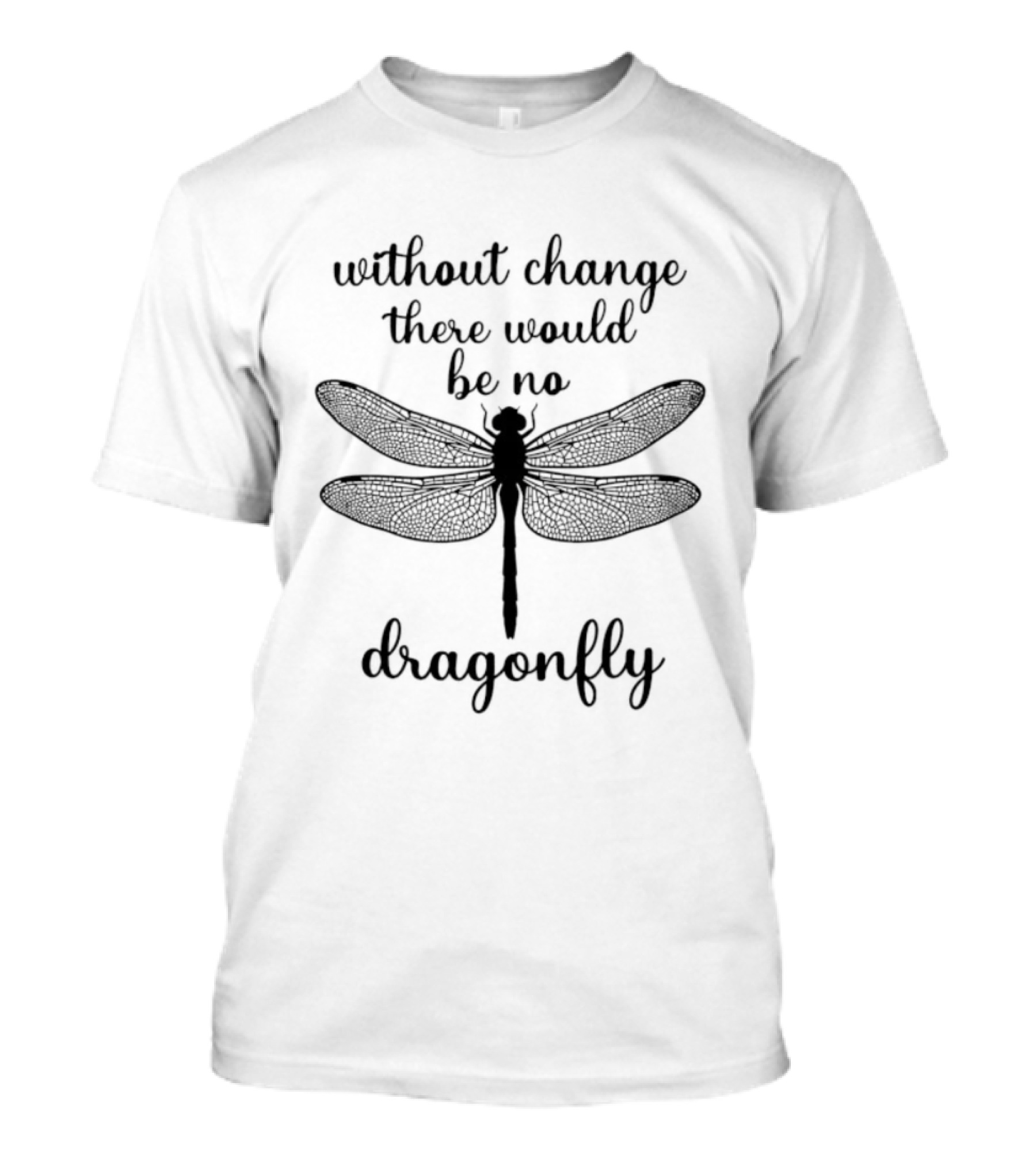 Without Change There Would Be No Dragonfly Inspirational Message T-Shirt