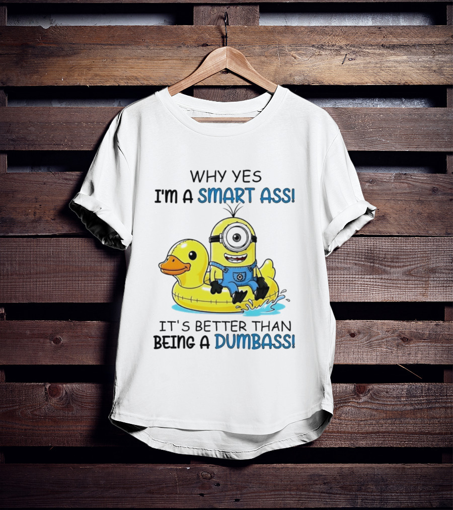 Minion Why Yes I'm A Smart Ass It's Better Than Being A Dumbass Rubber Duck T-Shirt