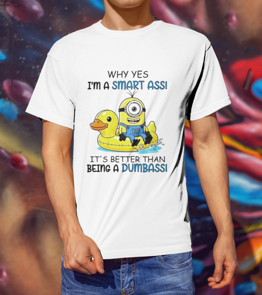 Minion Why Yes I'm A Smart Ass It's Better Than Being A Dumbass Rubber Duck T-Shirt