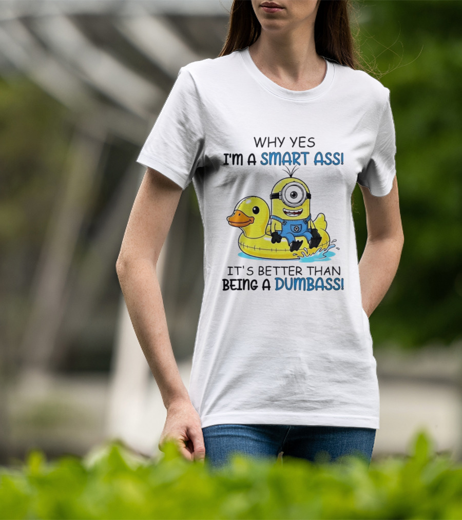 Minion Why Yes I'm A Smart Ass It's Better Than Being A Dumbass Rubber Duck T-Shirt