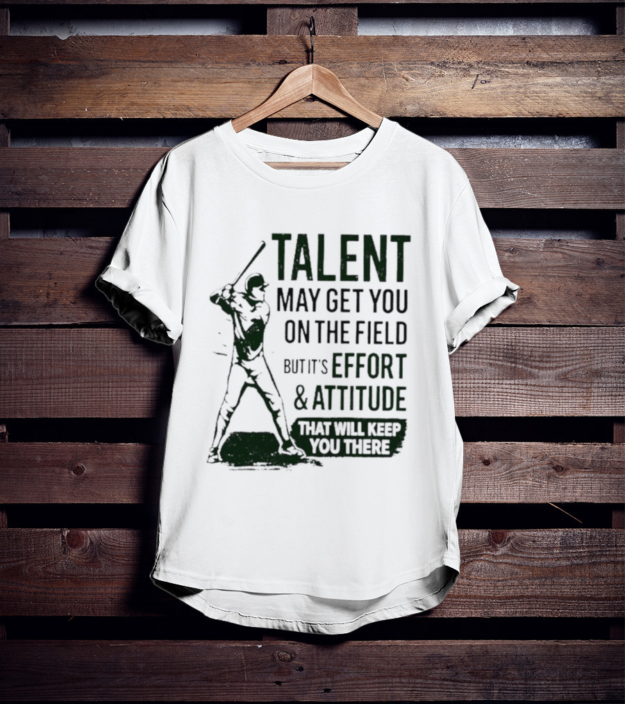 Talent May Get You On The Field Effort Attitude Baseball Motivation T-Shirt