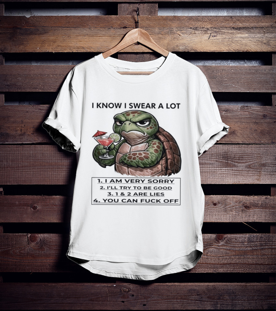 Turtle I Know I Swear A Lot I Am Very Sorry I'll Try To Be Good LIE T-Shirt