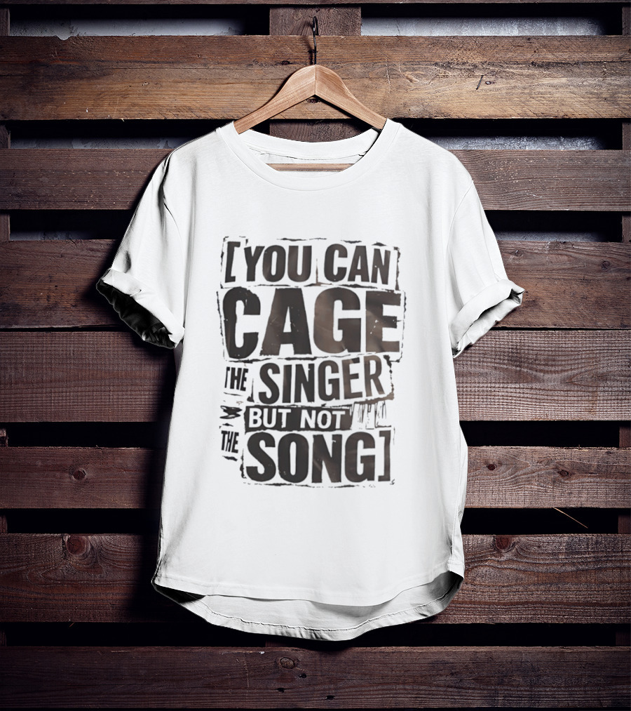 You Can Cage The Singer But Not The Song T-Shirt