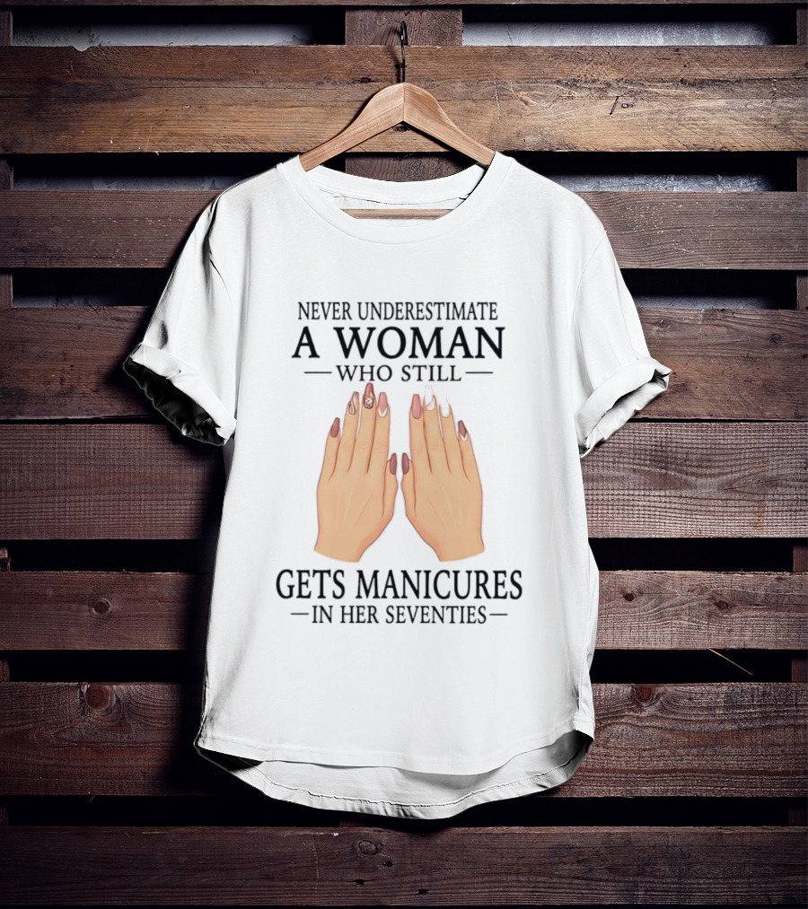 Never Underestimate A Woman With Manicures In Her Seventies T-Shirt
