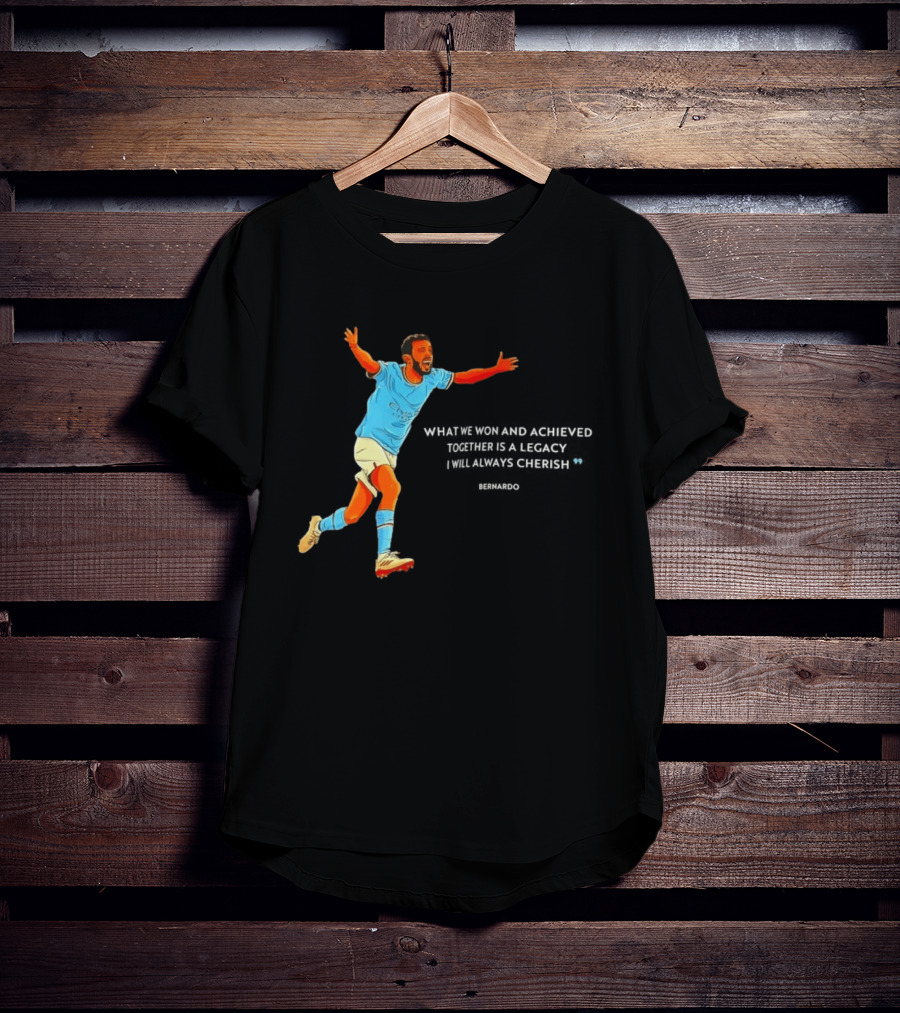 Bernardo Silva What We Won And Achieved Together Is A Legacy I Will Always Cherish T-Shirt