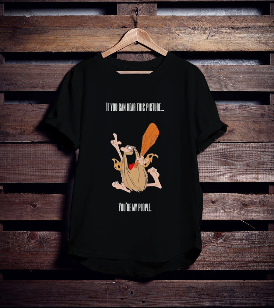 Captain Caveman If You Can Hear This Picture You're My People Iconic Humor T-Shirt