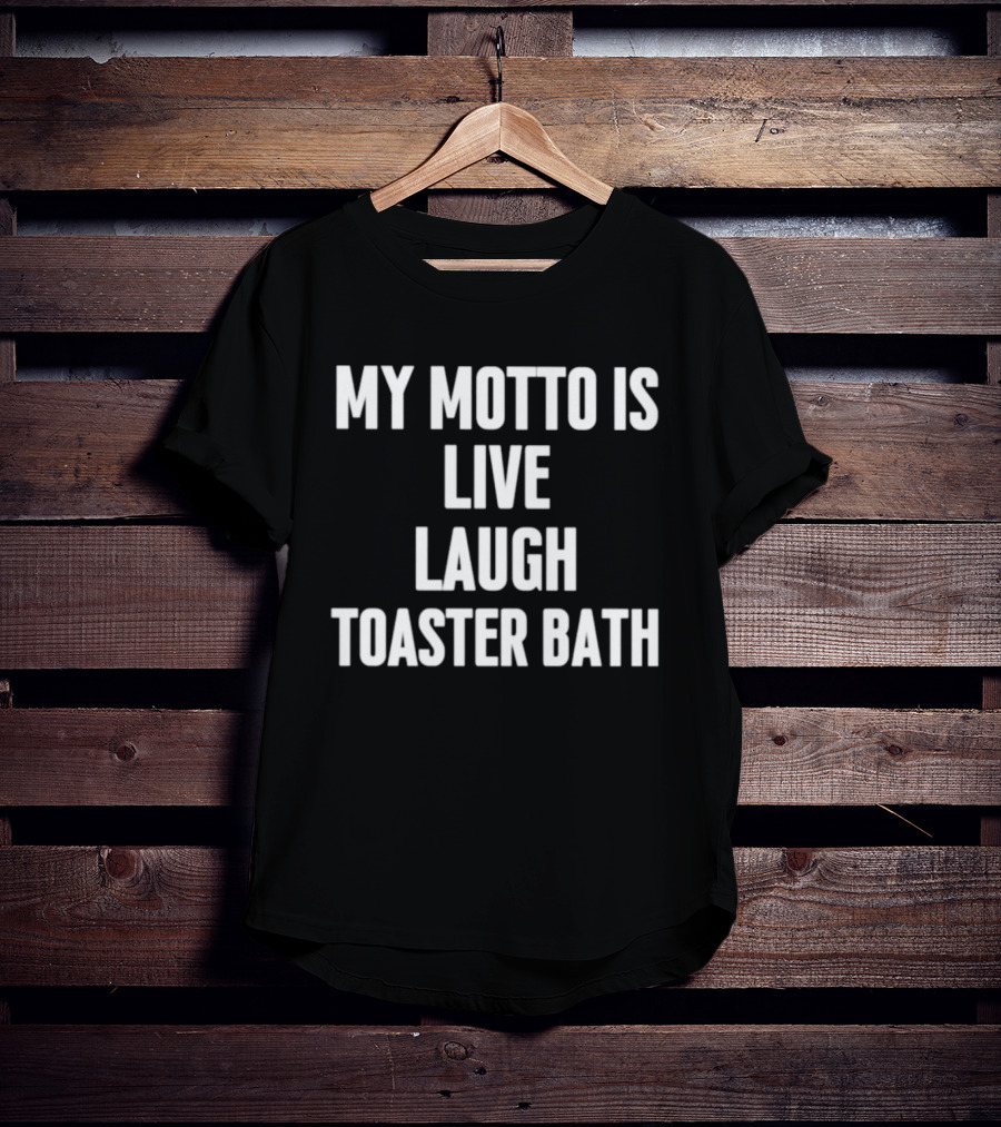 My Motto Is Live Laugh Toaster Bath Funny Dark Humor T-Shirt