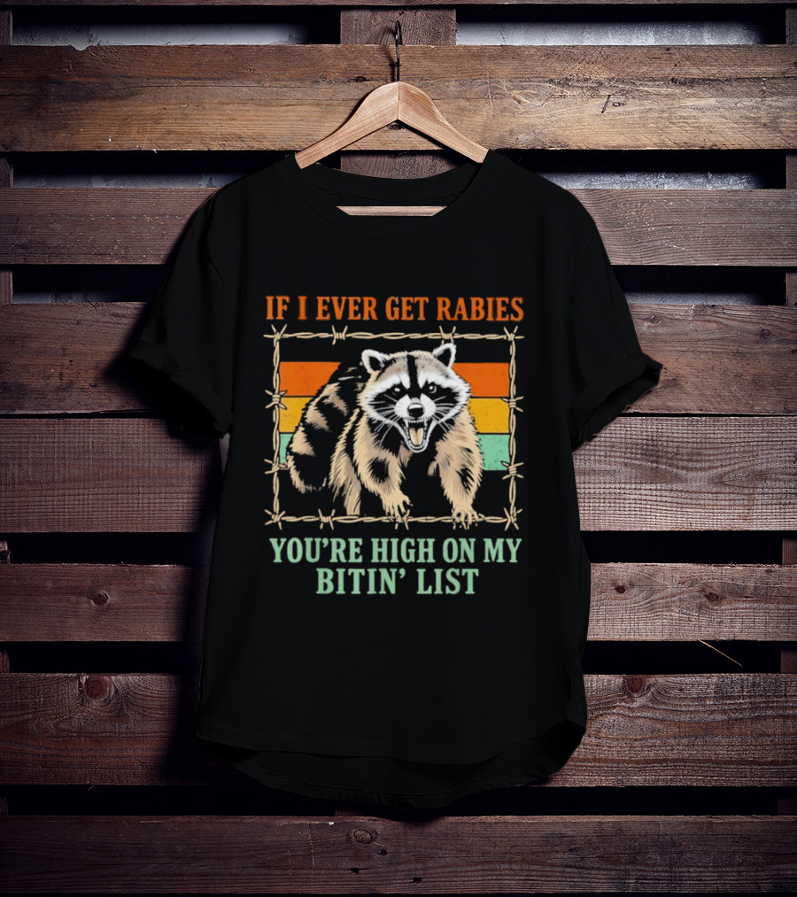 If I Ever Get Rabies Raccoon You're High On My Bitin' List T-Shirt