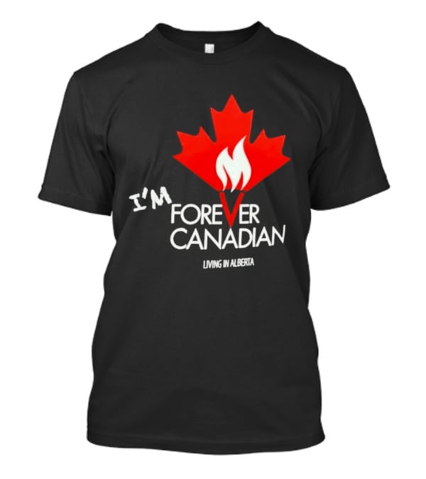 I'm Forever Canadian Living In Alberta Maple Leaf Flame T-Shirt