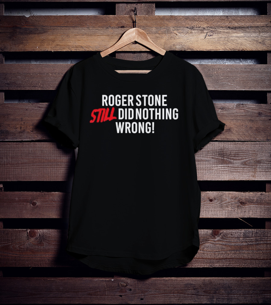 Roger Stone Still Did Nothing Wrong T-Shirt