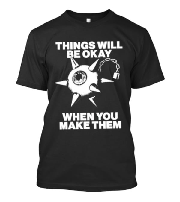 Things Will Be Okay When You Make Them Spiked Mace T-Shirt