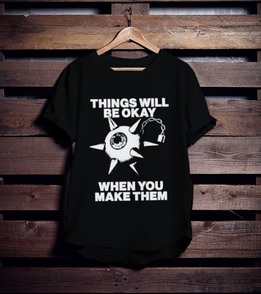 Things Will Be Okay When You Make Them Spiked Mace T-Shirt