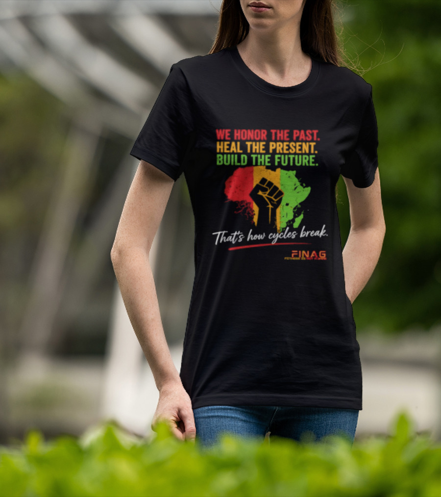 We Honor The Past Heal The Present Build The Future That's How Cycles Break RINAG T-Shirt