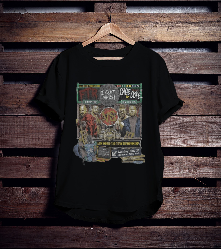 All Elite Wrestling I Quit Match FTR Vs Cage X Cope New World Tag Team Championship May 24 Queens New York T-Shirt