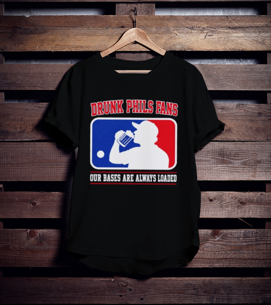 Drunk Phils Fans Our Bases Are Always Loaded MLB T-Shirt