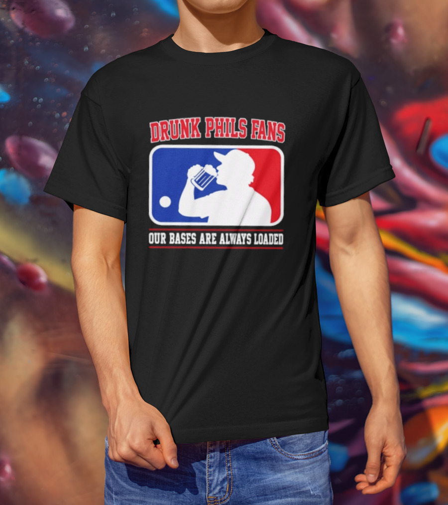 Drunk Phils Fans Our Bases Are Always Loaded MLB T-Shirt