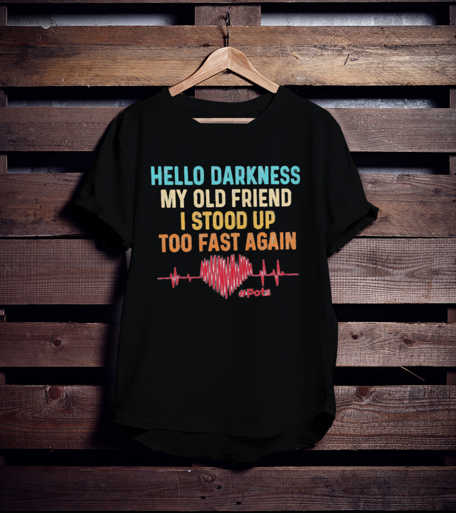 Hello Darkness My Old Friend I Stood Up Too Fast Again Heartbeat POTS T-Shirt