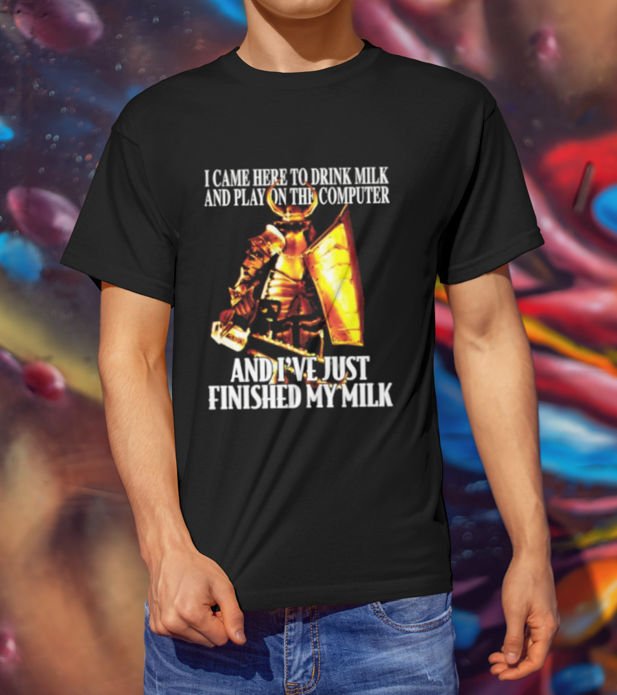 I Came Here To Drink Milk And Play On The Computer And I've Just Finished My Milk Golden Armored Warrior T-Shirt