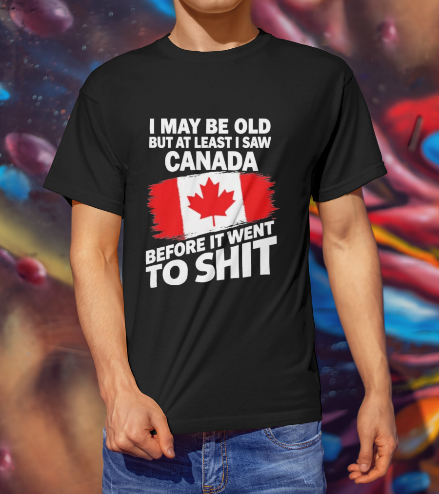 I May Be Old But At Least I Saw Canada Before It Went To Shit Maple Leaf Flag T-Shirt