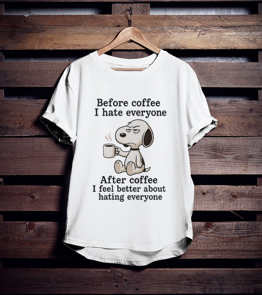 Before Coffee I Hate Everyone After Coffee I Feel Better About Hating Everyone Snoopy T-Shirt