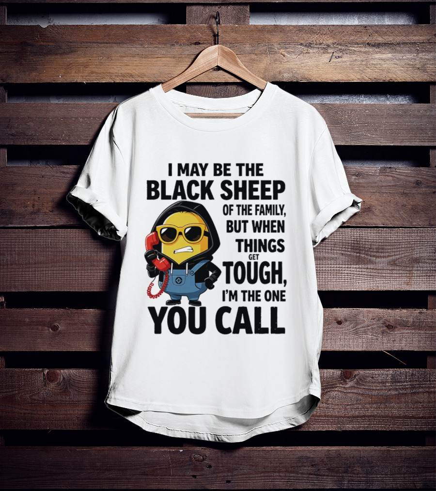 I May Be The Black Sheep Of The Family But When Things Get Tough I'm The One You Call Minion T-Shirt