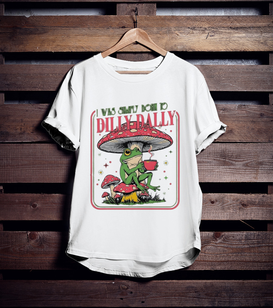 I Was Simply Born To Dilly Dally Cartoon Frog Sitting On Mushroom Coffee Cup T-Shirt