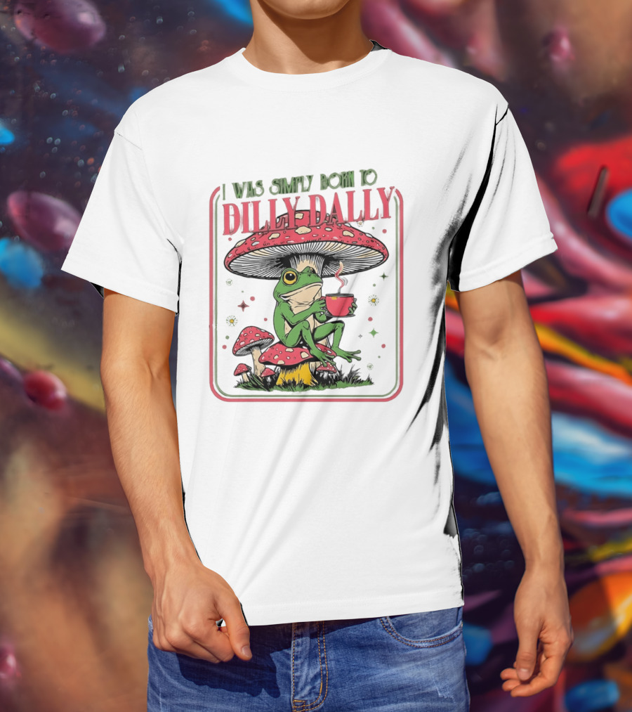 I Was Simply Born To Dilly Dally Cartoon Frog Sitting On Mushroom Coffee Cup T-Shirt