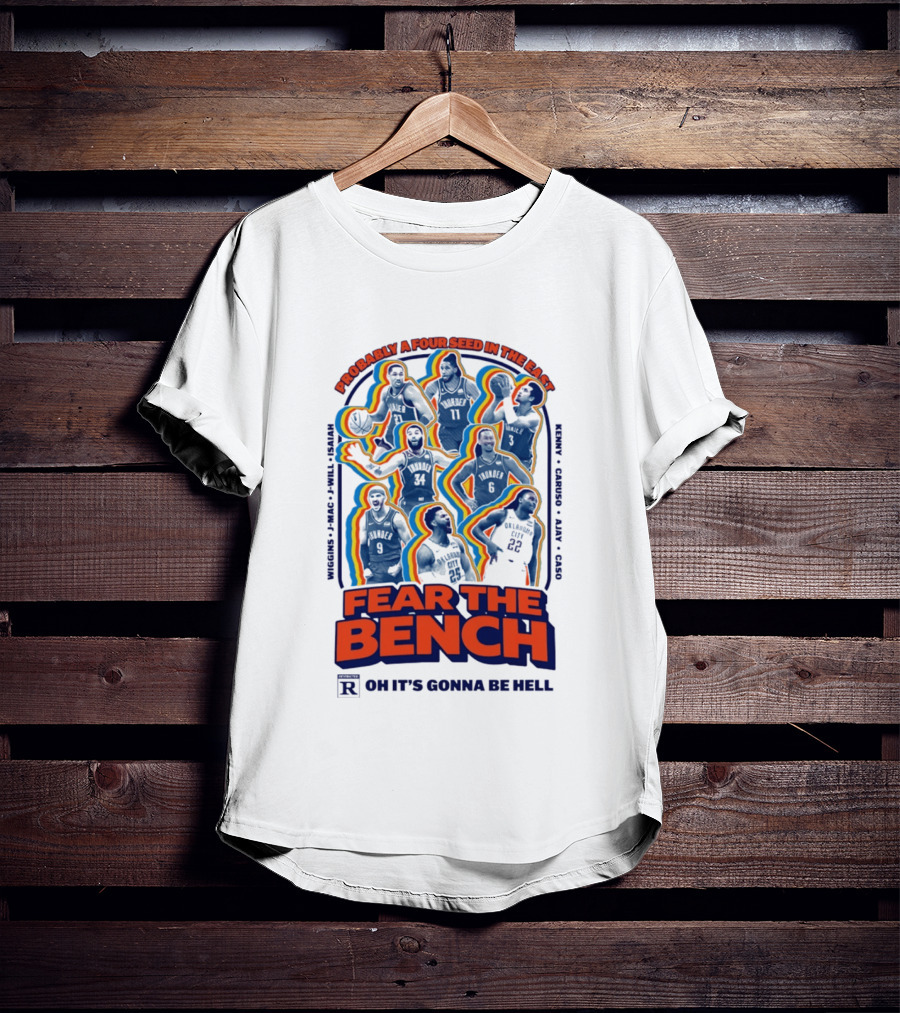 Fear The Bench Oklahoma City Thunder Probably A Four Seed In The East Oh It's Gonna Be Hell T-Shirt