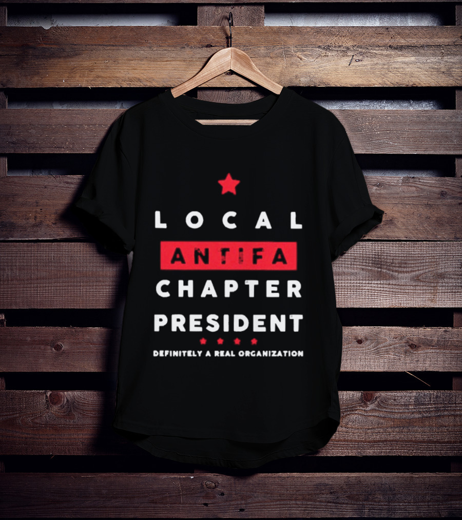 Local Antifa Chapter President Definitely A Real Organization T-Shirt