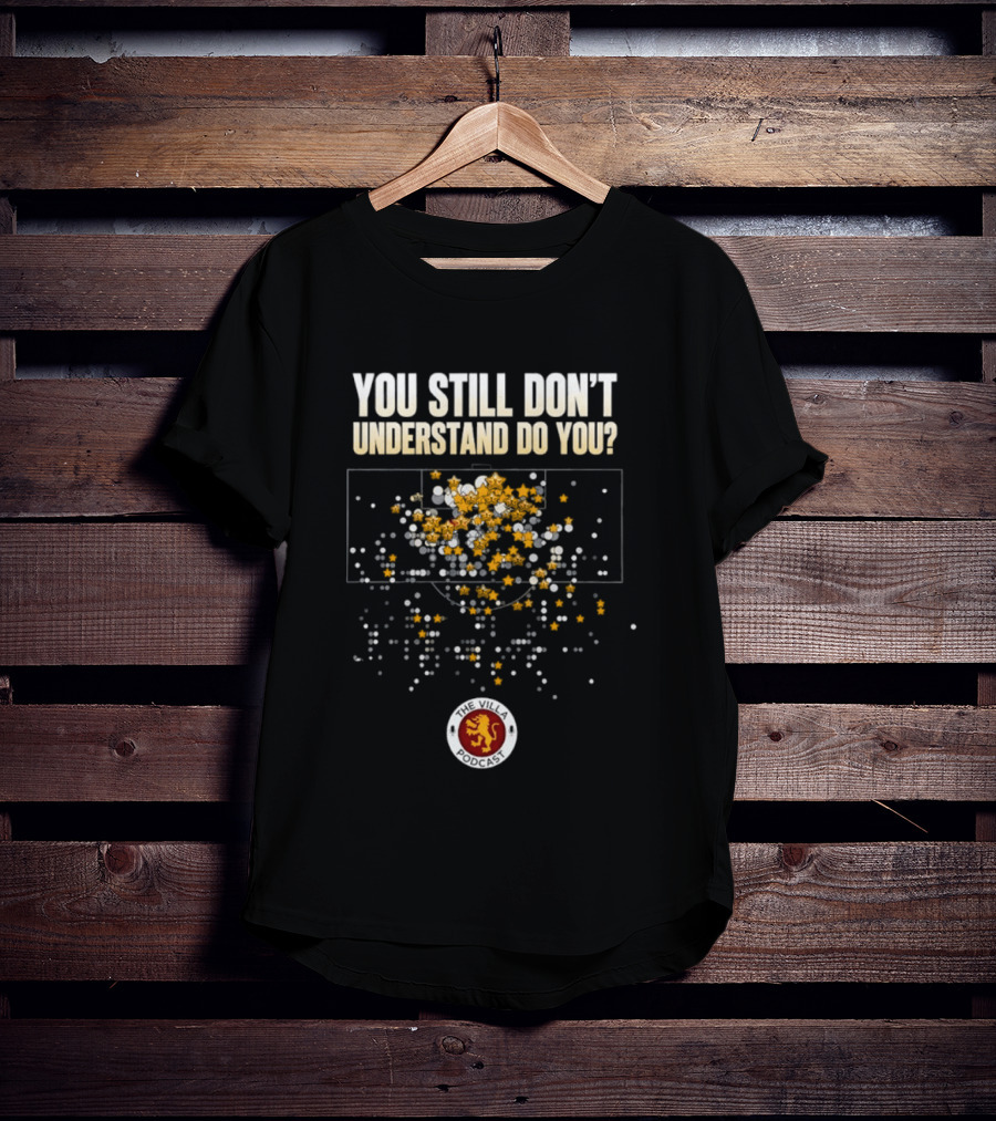 You Still Don't Understand Do You Villa Podcast Soccer Strategy T-Shirt
