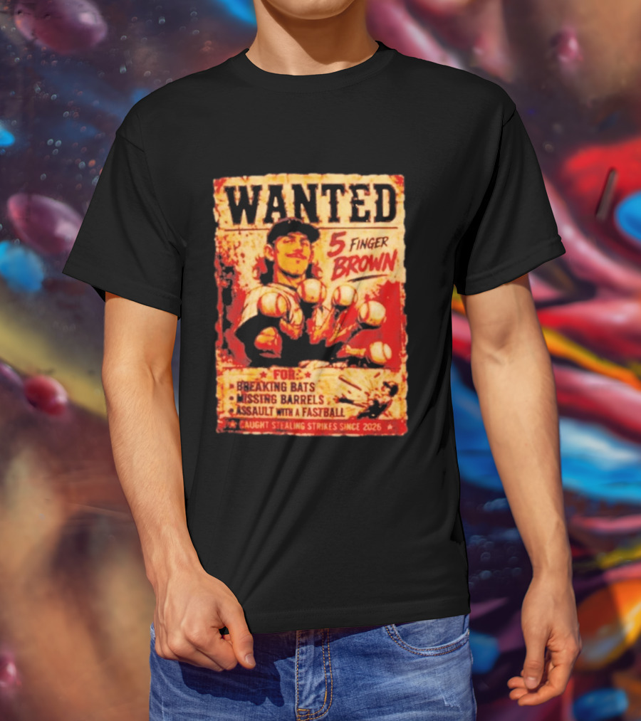 Wanted 5 Finger Brown For Breaking Bats Missing Barrels And Assault With A Fastball Caught Stealing Strikes Since 2026 T-Shirt