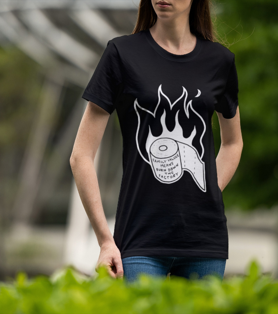Family Values Means Burn Down Factory Fire T-Shirt