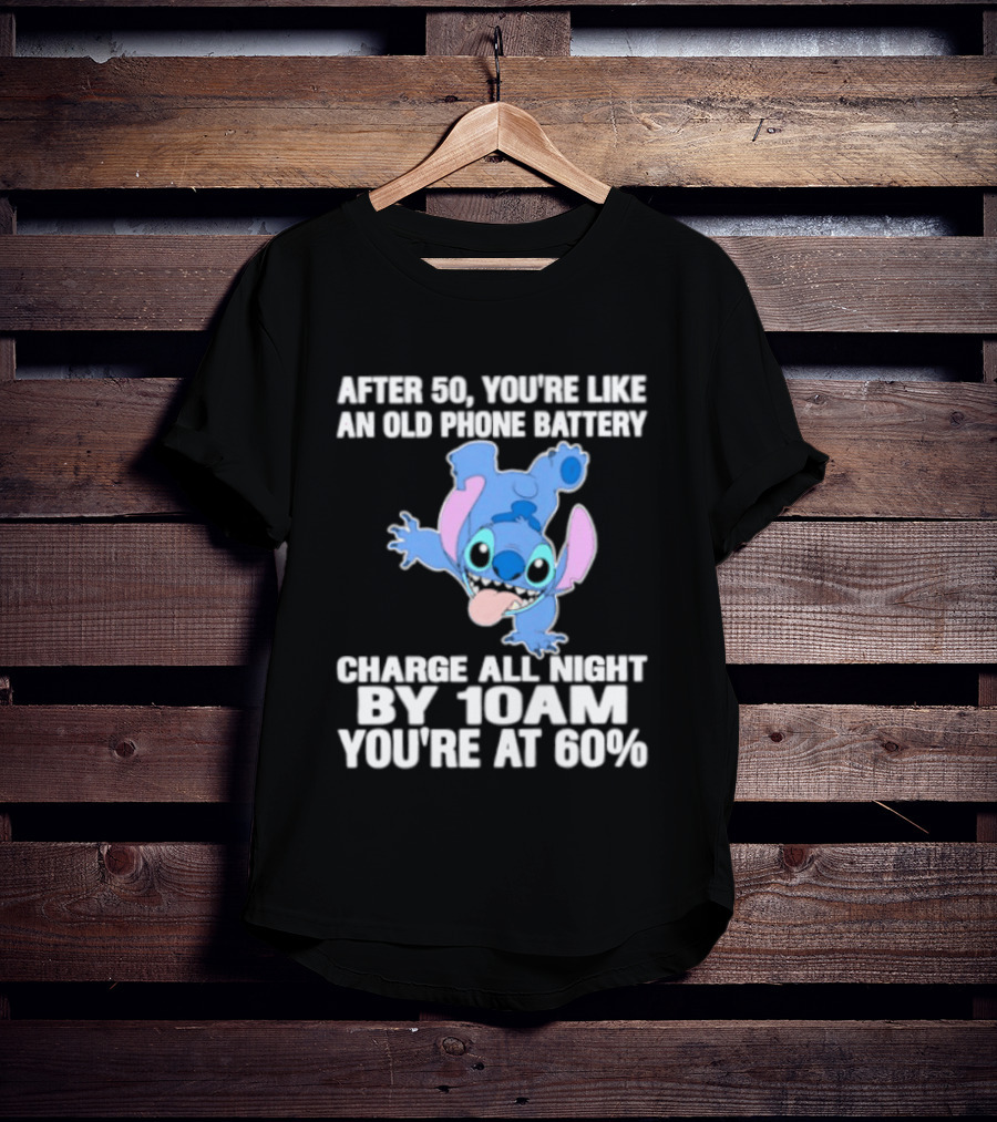 Stitch After 50 You're Like An Old Phone Battery Charge All Night By 10am You're At 60% T-Shirt