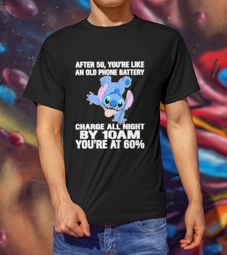 Stitch After 50 You're Like An Old Phone Battery Charge All Night By 10am You're At 60% T-Shirt
