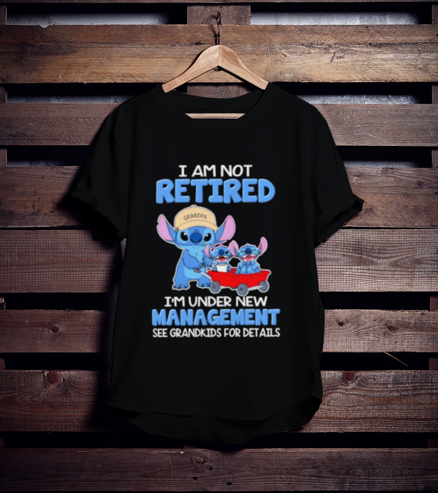 I Am Not Retired I'm Under New Management See Grandkids For Details Stitch Characters With Wagon T-Shirt