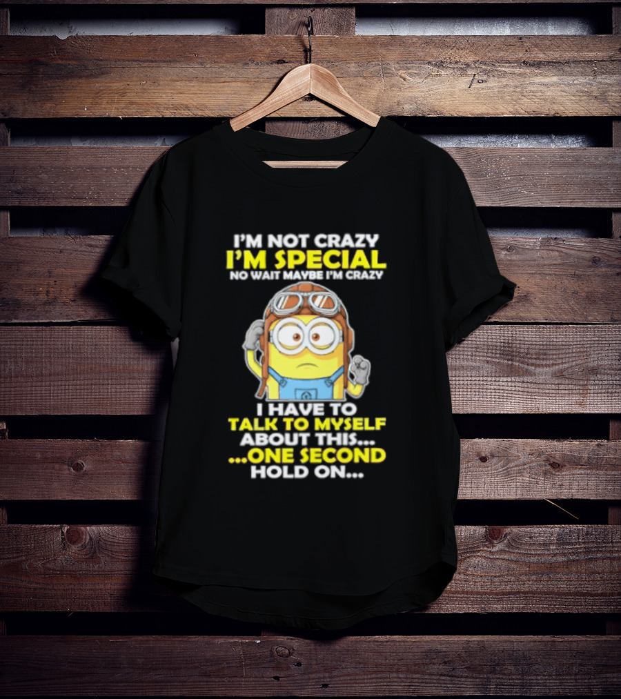 I'm Not Crazy I'm Special Minion Hold On I Have To Talk To Myself T-Shirt