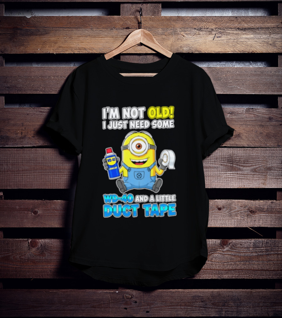 I'm Not Old Minion Needs WD 40 And Duct Tape Humor T-Shirt
