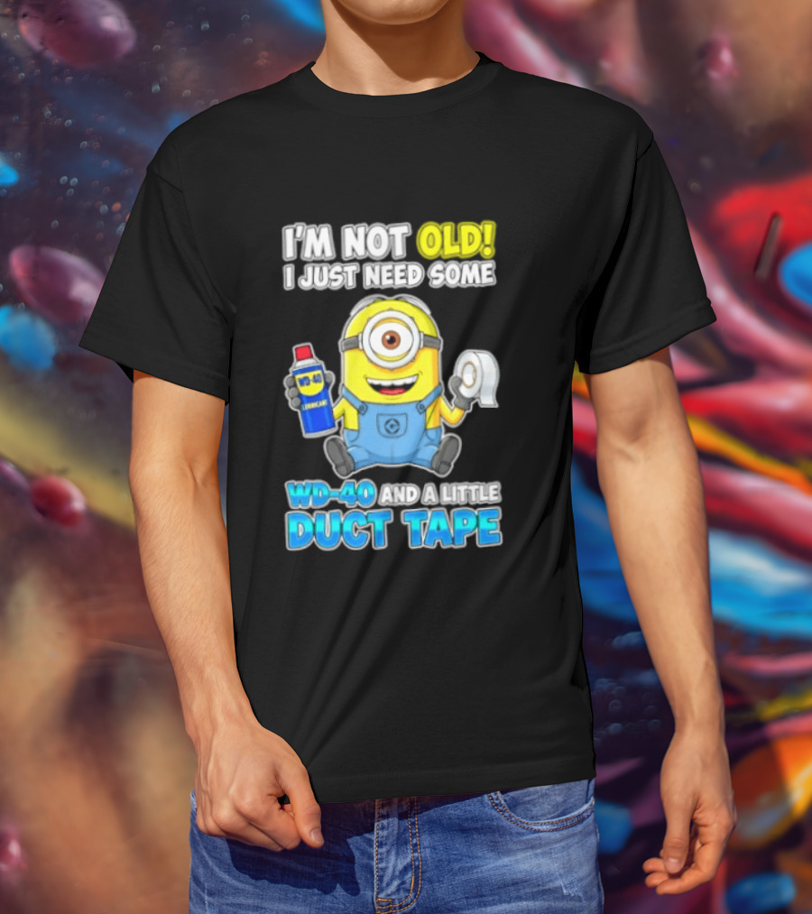 I'm Not Old Minion Needs WD 40 And Duct Tape Humor T-Shirt