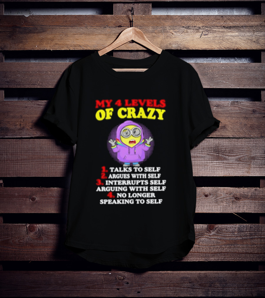 Minion My 4 Levels Of Crazy Talks To Self Argues With Self T-Shirt