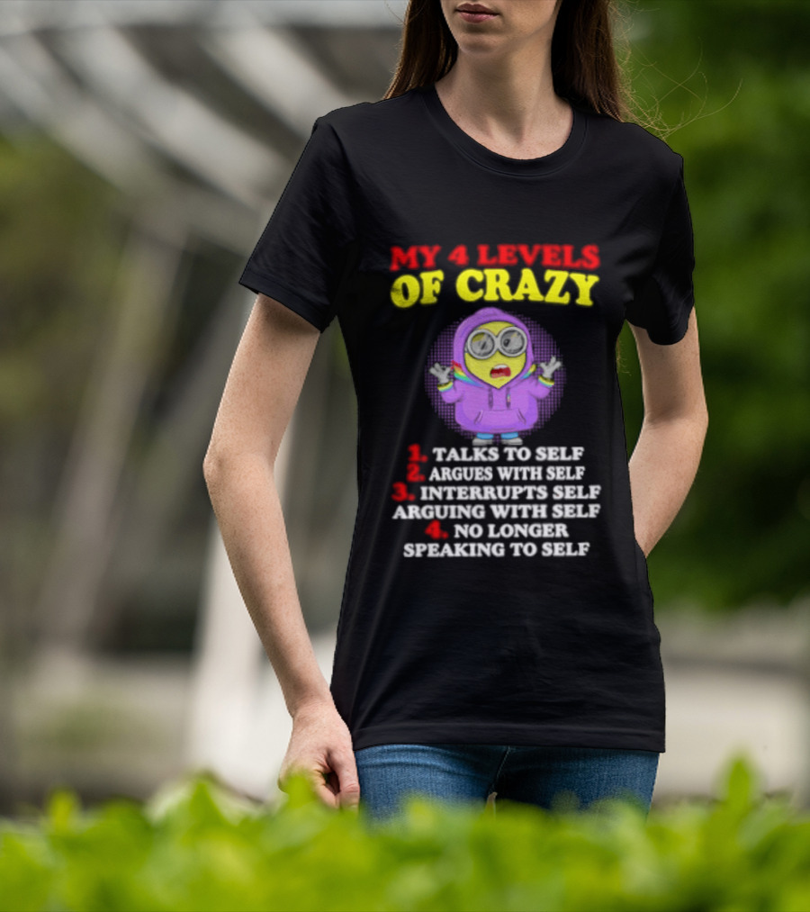 Minion My 4 Levels Of Crazy Talks To Self Argues With Self T-Shirt