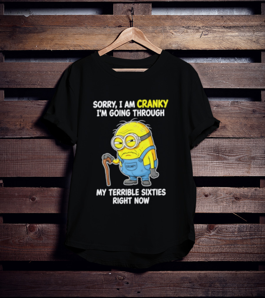 Minion Sorry I Am Cranky Going Through My Terrible Sixties Right Now T-Shirt