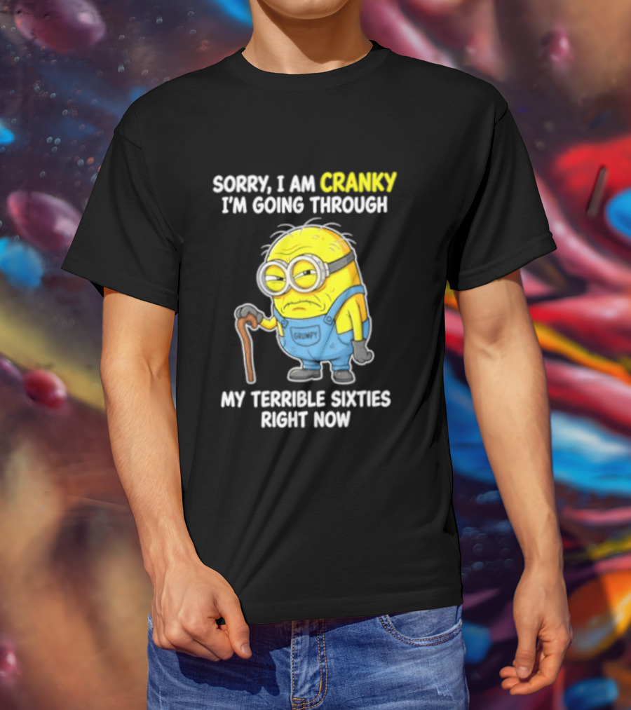 Minion Sorry I Am Cranky Going Through My Terrible Sixties Right Now T-Shirt
