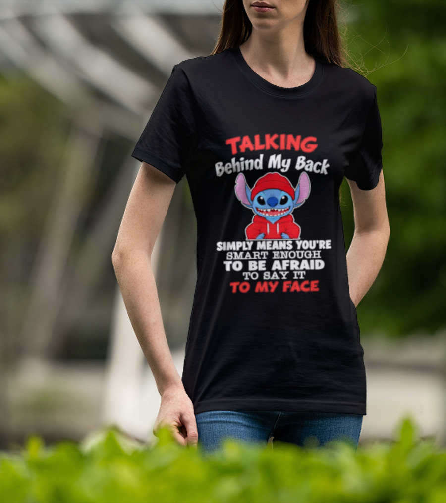 Stitch Talking Behind My Back Simply Means You're Smart Enough Scared To Say It To My Face T-Shirt