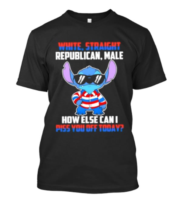 Stitch Straight Republican Male How Else Can I Piss You Off Today T-Shirt